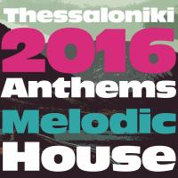 Artwork for Thessaloniki 2016 Anthems: Melodic House by Various Artists