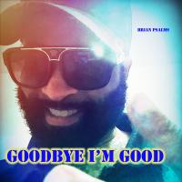 Artwork for Goodbye, I'm Good by Brian Psalms