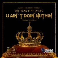 Artwork for U Ain't Doin Nuthin (feat. D-Loc) by Big Tank D