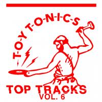 Artwork for Toy Tonics Top Tracks Vol. 6 by Various Artists