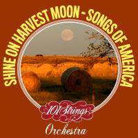 Artwork for Shine On Harvest Moon - Songs of America by 101 Strings Orchestra