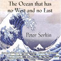 Artwork for Serkin, Peter: "The Ocean Has No East & West" - Music By Webern, Messiaen, Takemitsu, Wolpe, Knussen by Peter Serkin