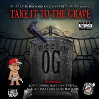 Artwork for Take It to the Grave (feat. Ruffy Goddy, Mayc Man, Swinla, Kalico Timo & Thizz Latin Hayward) by Deezo.OG