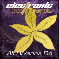 Artwork for All I Wanna Do by Electronic Bodyguards