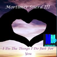 Artwork for I Do The Things I Do(Just For You) (Filta Powda Remix) by Morttimer Snerd III