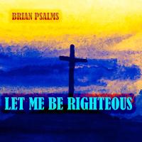 Artwork for Let Me Be Righteous by Brian Psalms