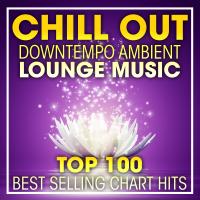 Artwork for Chill Out Downtempo Ambient Lounge Music Top 100 Best Selling Chart Hits + DJ Mix by Doctor Spook