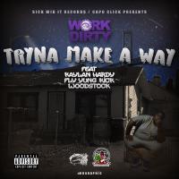 Artwork for Tryna Make a Way (feat. Kaylan Hardy, Fly Yung Kick & Woodstock) by Work Dirty