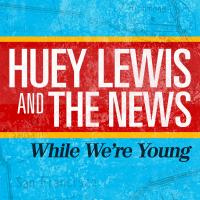 Artwork for While We're Young by Huey Lewis