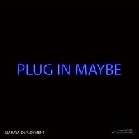 Artwork for Plug in Maybe by Izakaya Deployment