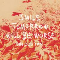 Artwork for Smile Tomorrow Will Be Worse by Sin Cos Tan