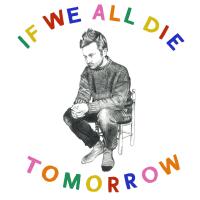 Artwork for If We All Die Tomorrow by Tom Rosenthal