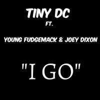 Artwork for I Go (feat. Young Fudgemack & Joey Dixon) by Tiny DC