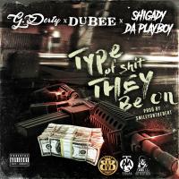 Artwork for Type of Shit They Be On (feat. Dubee & Shigady Da Playboy) by G Derty