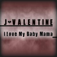 Artwork for I Love My Baby Mama by J Valentine