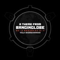 Artwork for A Theme From Banginglobe (2019 Reworked Mix) by Yoji Biomehanika