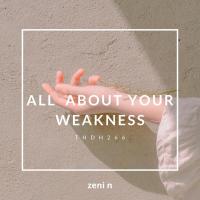 Artwork for All About Your Weakness by Zeni N