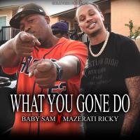 Artwork for What You Gone Do (feat. Mazerati Ricky) by Baby Sam