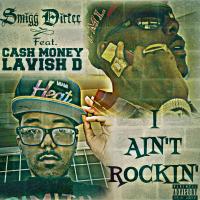 Artwork for I Ain't Rockin' (feat. Cash Money Lavish D) by Smigg Dirtee