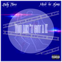 Artwork for You Ain't Got a K (feat. Missle Loc & 2Guns) by Bully Three