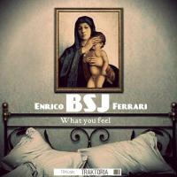 Artwork for What You Feel by Enrico BSJ Ferrari