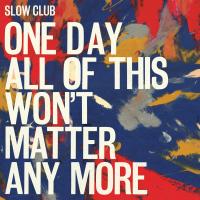 Artwork for One Day All of This Won't Matter Anymore by Slow Club