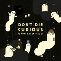 Artwork for Don't Die Curious by Tom Rosenthal