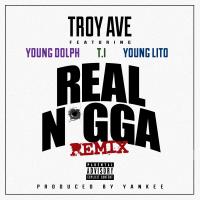 Artwork for Real N*gga (feat. T.I., Young Dolph & Young Lito) [Remix] by Troy Ave