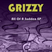 Artwork for All Of A Sudden EP by Grizzy