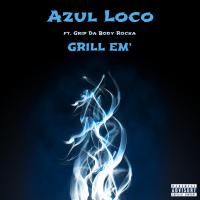 Artwork for Grill Em' (feat. Grip da Body Rocka) by Azul Loco