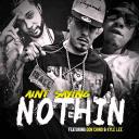 Artwork for Ain't Saying Nothing (feat. Don Chino & Kyle Lee)