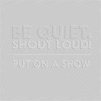 Artwork for Put On a Show by Be Quiet. Shout Loud!