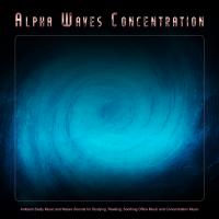 Artwork for Alpha Waves Concentration: Ambient Study Music and Nature Sounds for Studying, Reading, Soothing Office Music and Concentration Music by Binaural Beats Study Music