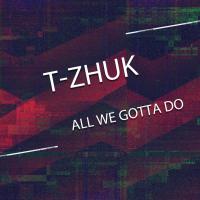 Artwork for All We Gotta Do by t-Zhuk