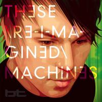 Artwork for These Re-Imagined Machines by BT