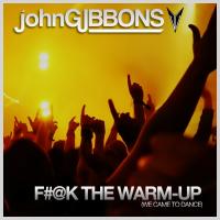 Artwork for F#@k The Warm-Up (We Came To Dance) by John Gibbons