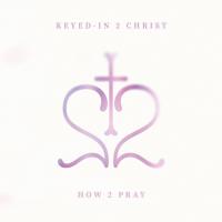 Artwork for How 2 Pray by Keyed-In 2 Christ