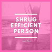 Artwork for Shrug Efficient Person by James Wilson