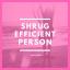 Artwork for Shrug Efficient Person