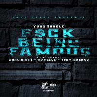 Artwork for Fuck Being Famous (feat. Work Dirty, Kayelle & Tony Rashad) by Yung Bundle