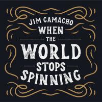 Artwork for When the World Stops Spinning by Jim Camacho