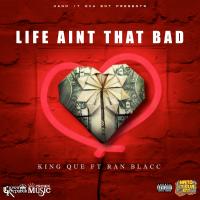 Artwork for Life Aint That Bad (feat. Ran Blacc) by King Que