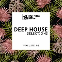 Artwork for Nothing But... Deep House Selections, Vol. 03 by Various Artists