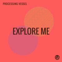 Artwork for Explore Me by Processing Vessel