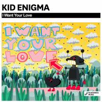 Artwork for I Want Your Love by Kid Enigma