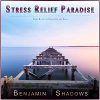 Artwork for Stress Relief Paradise: Piano Bliss for Relaxation and Calm by Benjamin Shadows