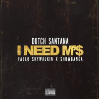 Artwork for I Need M'$ (feat. Pablo Skywalkin & Show Banga) by Dutch Santana