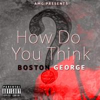 Artwork for How Do You Think by Boston George