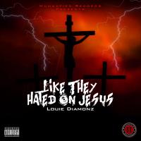 Artwork for LikeThey Hated on Jesus by Louie Diamonz