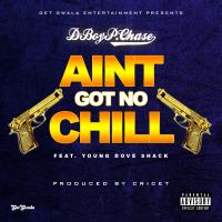 Artwork for Ain't Got No Chill (feat. Young Dove Shack) by D. Boy P. Chase